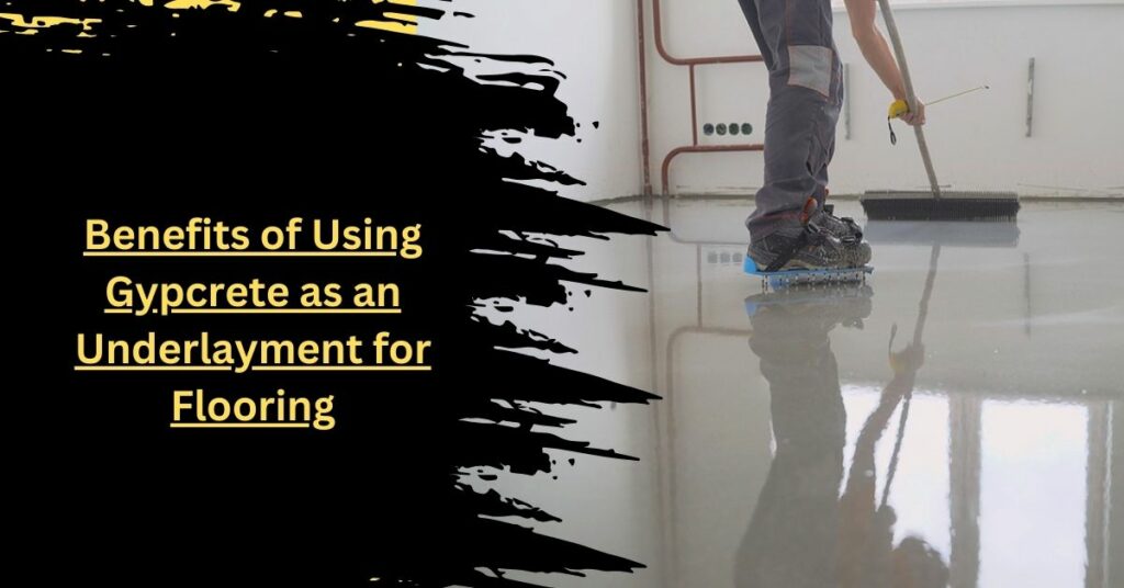 Benefits of Using Gypcrete as an Underlayment for Flooring