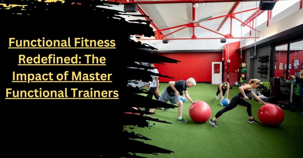 Functional Fitness Redefined The Impact of Master Functional Trainers