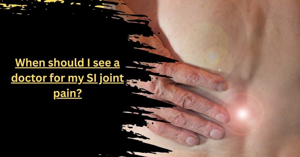 When should I see a doctor for my SI joint pain