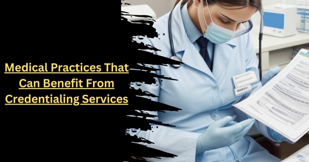 Medical Practices That Can Benefit From Credentialing Services