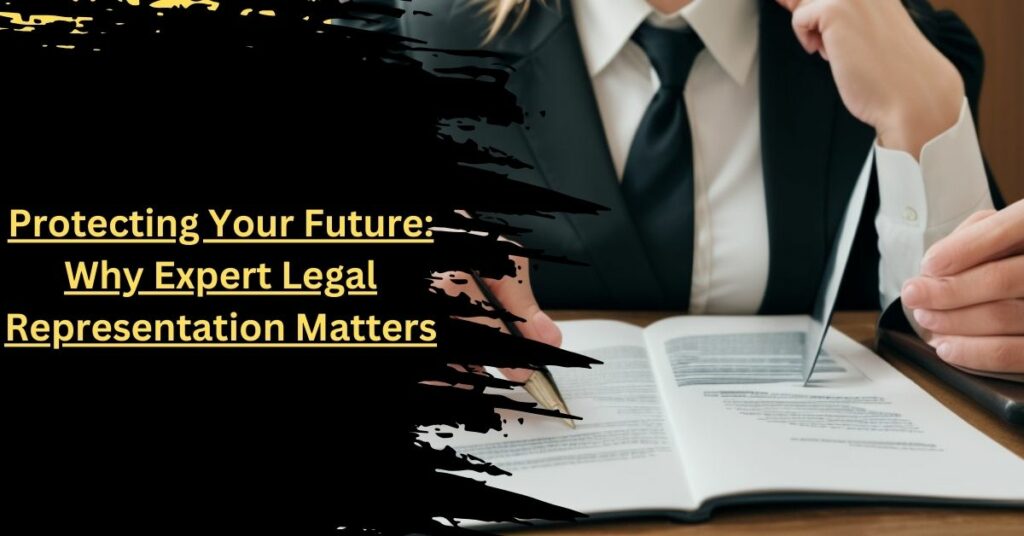 Protecting Your Future Why Expert Legal Representation Matters
