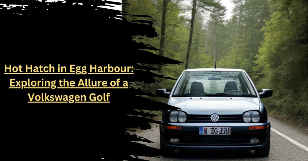 Hot Hatch in Egg Harbour Exploring the Allure of a Volkswagen Golf